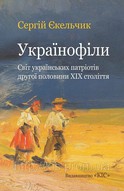 Українофіли. Світ українських патріотів другої половини ХІХ століття 